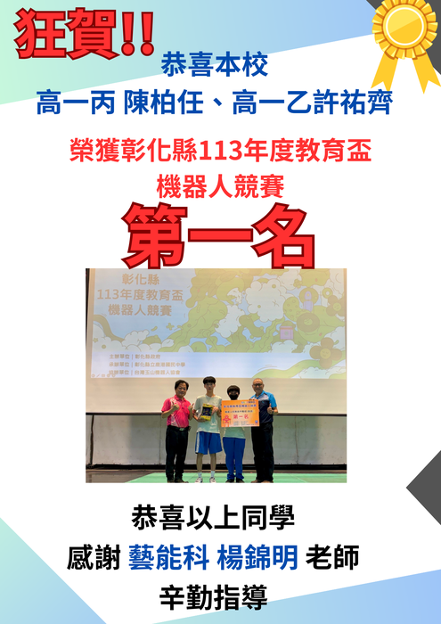 恭喜本校高一丙 陳柏任、高一乙許祐齊同學，榮獲彰化縣113年度教育盃機器人競賽第一名。進軍全國賽!!!圖片